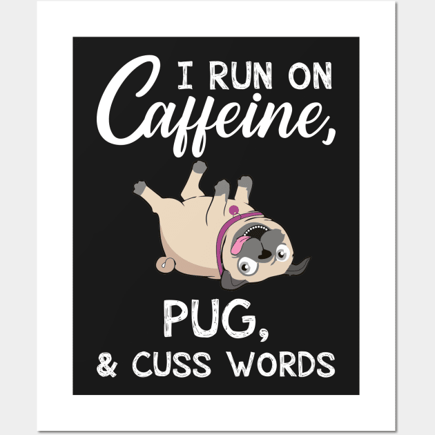 I Run On Caffeine Pug _ Cuss Words T-Shirt Wall Art by TeeLovely